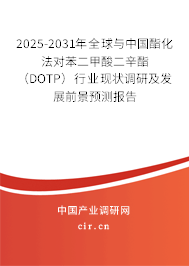 2025-2031年全球與中國酯化法對苯二甲酸二辛酯（DOTP）行業現狀調研及發展前景預測報告