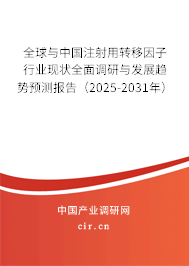 全球與中國注射用轉移因子行業現狀全面調研與發展趨勢預測報告（2025-2031年）