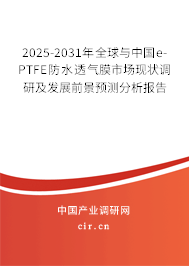 2025-2031年全球與中國e-PTFE防水透氣膜市場現狀調研及發展前景預測分析報告