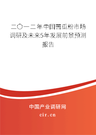 二〇一二年中國苦瓜粉市場調研及未來5年發展前景預測報告
