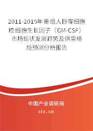 2011-2015年重組人巨噬細胞粒細胞生長因子（GM-CSF）市場現狀發展趨勢及供需格局預測分析報告