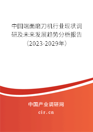 中國端面磨刀機行業現狀調研及未來發展趨勢分析報告（2023-2029年）