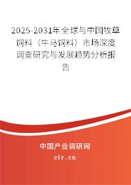 2025-2031年全球與中國牧草飼料（牛馬飼料）市場深度調查研究與發展趨勢分析報告