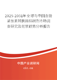 2025-2031年全球與中國血管緊張素轉換酶抑制劑市場調查研究及前景趨勢分析報告