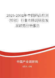 2025-2031年中國藥品檢測（檢驗）行業市場調研及發展趨勢分析報告