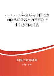 2024-2030年全球與中國以太網網絡適配器市場調研及行業前景預測報告