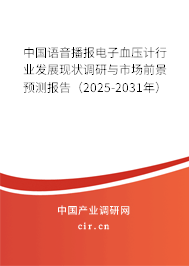 中國語音播報電子血壓計行業(yè)發(fā)展現(xiàn)狀調研與市場前景預測報告（2025-2031年）