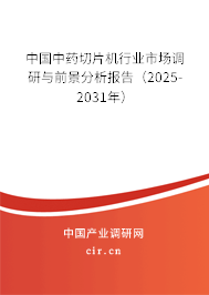 中國中藥切片機行業市場調研與前景分析報告（2025-2031年）