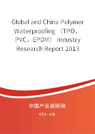 Global and China Polymer Waterproofing （TPO，PVC，EPDM） Industry Research Report 2013