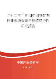 “十二五”期間中國鐵礦石行業市場調查與投資可行性研究報告