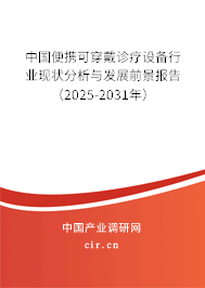 中國便攜可穿戴診療設備行業現狀分析與發展前景報告（2025-2031年）