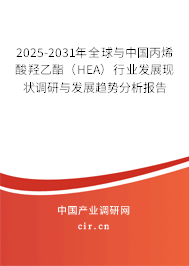 2025-2031年全球與中國丙烯酸羥乙酯（HEA）行業發展現狀調研與發展趨勢分析報告