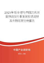 2025年版全球與中國刀具測量預調儀行業發展現狀調研及市場前景分析報告