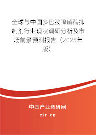 全球與中國多巴胺降解酶抑制劑行業(yè)現(xiàn)狀調(diào)研分析及市場前景預(yù)測報告（2025年版）