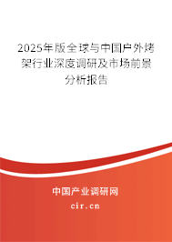 2025年版全球與中國戶外烤架行業(yè)深度調(diào)研及市場前景分析報(bào)告