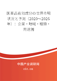 醫薬品有効成分の世界市場狀況と予測（2020～2026年）：企業·地域·種類·用途別