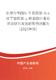 全球與中國N-芐氧羰基-N-ε-叔丁醇羰基-L-賴氨酸行業現狀調研與發展趨勢預測報告（2025年版）