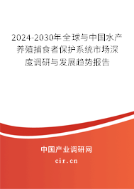 2024-2030年全球與中國水產養殖捕食者保護系統市場深度調研與發展趨勢報告