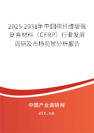 2025-2031年中國(guó)碳纖維增強(qiáng)復(fù)合材料（CFRP）行業(yè)發(fā)展調(diào)研及市場(chǎng)前景分析報(bào)告