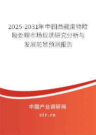 2025-2031年中國西藏廢物垃圾處理市場現狀研究分析與發展前景預測報告