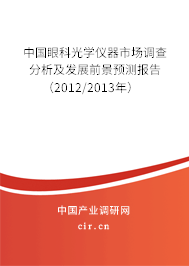 中國眼科光學儀器市場調查分析及發展前景預測報告（2012/2013年）