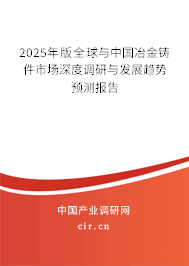 2025年版全球與中國冶金鑄件市場深度調研與發展趨勢預測報告