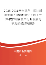 2025-2031年全球與中國注射用重組人II型腫瘤壞死因子受體-抗體融合蛋白行業(yè)發(fā)展調(diào)研及前景趨勢(shì)報(bào)告