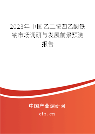 2023年中國乙二胺四乙酸鐵鈉市場調研與發展前景預測報告