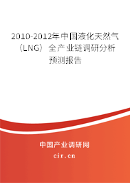 2010-2012年中國液化天然氣（LNG）全產業鏈調研分析預測報告