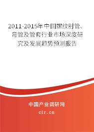 2011-2015年中國螺紋肘管、彎管及管套行業市場深度研究及發展趨勢預測報告