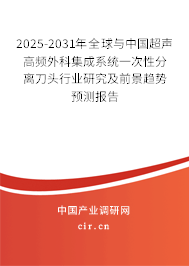 2025-2031年全球與中國超聲高頻外科集成系統一次性分離刀頭行業研究及前景趨勢預測報告