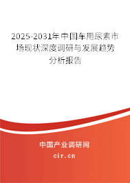 2025-2031年中國車用尿素市場現狀深度調研與發展趨勢分析報告