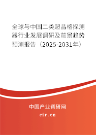 全球與中國二類超晶格探測器行業發展調研及前景趨勢預測報告（2025-2031年）