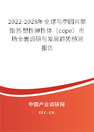 2022-2028年全球與中國共聚酯熱塑性彈性體（cope）市場全面調研與發展趨勢預測報告