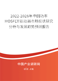2022-2028年中國功率MOSFET驅(qū)動器市場現(xiàn)狀研究分析與發(fā)展趨勢預(yù)測報(bào)告