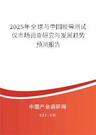 2025年全球與中國膠帶測試儀市場調查研究與發展趨勢預測報告