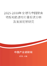 2025-2030年全球與中國聚合物反相色譜柱行業現狀分析及發展前景研究