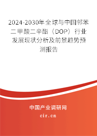 2024-2030年全球與中國(guó)鄰苯二甲酸二辛酯（DOP）行業(yè)發(fā)展現(xiàn)狀分析及前景趨勢(shì)預(yù)測(cè)報(bào)告