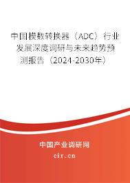 中國模數轉換器（ADC）行業發展深度調研與未來趨勢預測報告（2024-2030年）