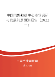 中國網路數據中心市場調研與發展前景預測報告（2022年）