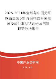 2025-2031年全球與中國無細胞百白破b型流感嗜血桿菌聯合疫苗行業現狀調研及前景趨勢分析報告