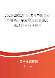 2025-2031年全球與中國(guó)自動(dòng)駕駛貨運(yùn)車發(fā)展現(xiàn)狀調(diào)研及市場(chǎng)前景分析報(bào)告