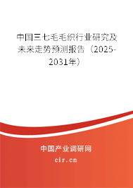 中國三七毛毛織行業研究及未來走勢預測報告（2025-2031年）
