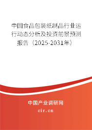 中國食品包裝紙制品行業運行動態分析及投資前景預測報告（2025-2031年）