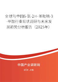 全球與中國6-氯-2H-苯吡喃-3-甲酸行業現狀調研與未來發展趨勢分析報告（2025年）