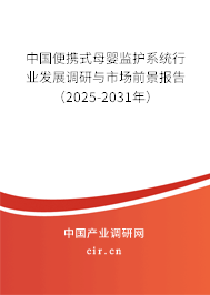 中國便攜式母嬰監(jiān)護系統(tǒng)行業(yè)發(fā)展調研與市場前景報告（2025-2031年）