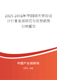 2025-2031年中國城市景觀設計行業(yè)發(fā)展研究與前景趨勢分析報告