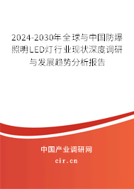2024-2030年全球與中國防爆照明LED燈行業(yè)現(xiàn)狀深度調(diào)研與發(fā)展趨勢分析報(bào)告