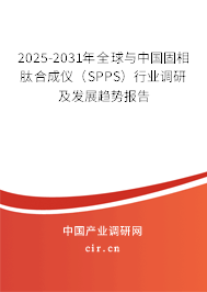 2025-2031年全球與中國固相肽合成儀（SPPS）行業(yè)調(diào)研及發(fā)展趨勢報告