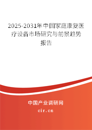 2025-2031年中國(guó)家庭康復(fù)醫(yī)療設(shè)備市場(chǎng)研究與前景趨勢(shì)報(bào)告